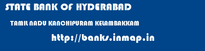 STATE BANK OF HYDERABAD  TAMIL NADU KANCHIPURAM KELAMBAKKAM   banks information 
